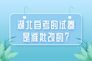 湖北自考的試卷是誰(shuí)批改的？