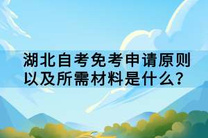 湖北自考免考申請原則以及所需材料是什么？