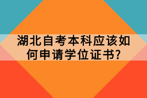 湖北自考本科應(yīng)該如何申請(qǐng)學(xué)位證書(shū)？