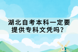 湖北自考本科一定要提供專(zhuān)科文憑嗎？