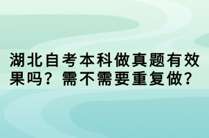 湖北自考本科做真題有效果嗎？需不需要重復(fù)做？