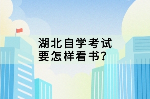 湖北自學(xué)考試要怎樣看書？