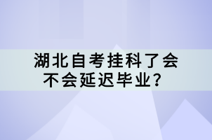 湖北自考掛科了會不會延遲畢業(yè)？