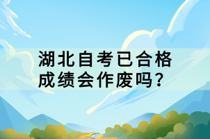 湖北自考已合格成績(jī)會(huì)作廢嗎？