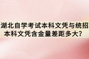 湖北自學(xué)考試本科文憑與統(tǒng)招本科文憑含金量差距多大？