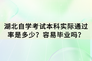 湖北自學(xué)考試本科實際通過率是多少？容易畢業(yè)嗎？