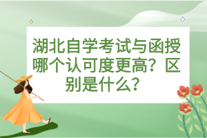 湖北自學(xué)考試與函授哪個(gè)認(rèn)可度更高？區(qū)別是什么？