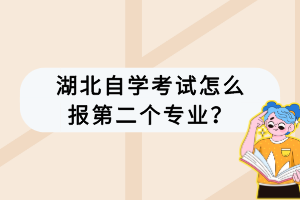 湖北自學考試怎么報第二個專業(yè)？