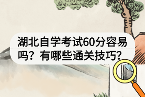 湖北自學(xué)考試60分容易嗎？有哪些通關(guān)技巧？