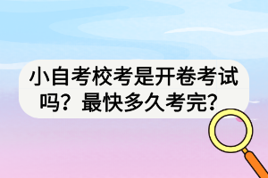 小自考?？际情_卷考試嗎？最快多久考完？