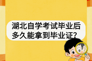 湖北自學(xué)考試畢業(yè)后多久能拿到畢業(yè)證？