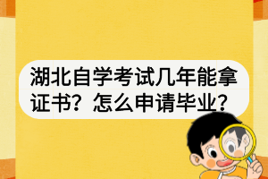 湖北自學考試幾年能拿證書？怎么申請畢業(yè)？