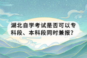 湖北自學(xué)考試是否可以?？贫巍⒈究贫瓮瑫r兼報？