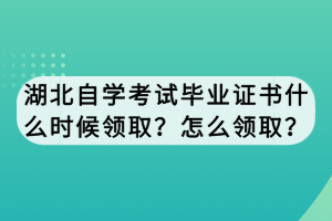 湖北自學(xué)考試畢業(yè)證書什么時(shí)候領(lǐng)??？怎么領(lǐng)??？