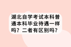 湖北自學考試本科普通本科畢業(yè)待遇一樣嗎？二者有區(qū)別嗎？
