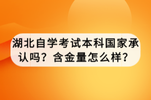 湖北自學(xué)考試本科國(guó)家承認(rèn)嗎？含金量怎么樣？