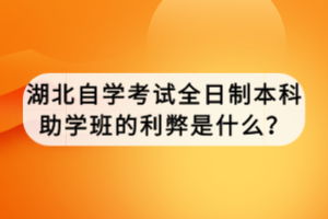 湖北自學(xué)考試全日制本科助學(xué)班的利弊是什么？