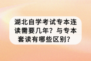 湖北自學(xué)考試專本連讀需要幾年？與專本套讀有哪些區(qū)別？