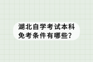 湖北自學(xué)考試本科免考條件有哪些？