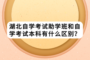 湖北自學考試助學班和自學考試本科有什么區(qū)別？