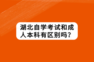湖北自學(xué)考試和成人本科有區(qū)別嗎？