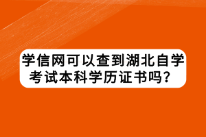學(xué)信網(wǎng)可以查到湖北自學(xué)考試本科學(xué)歷證書(shū)嗎？