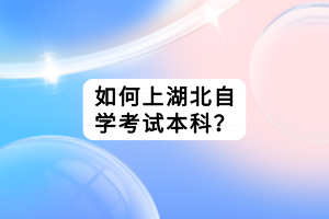 如何上湖北自學(xué)考試本科？