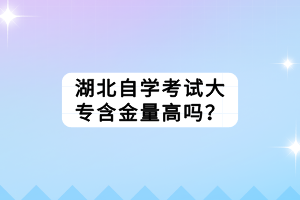 湖北自學考試大專含金量高嗎？