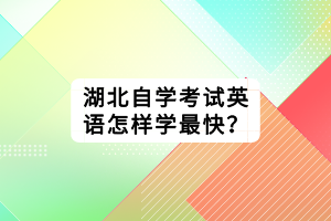 湖北自學考試英語怎樣學最快？