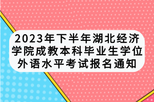 2023年下半年湖北經(jīng)濟學(xué)院自考本科畢業(yè)生學(xué)位外語水平考試報名通知