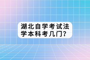 湖北自學(xué)考試法學(xué)本科考幾門？