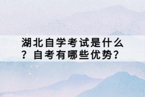 湖北自學(xué)考試是什么？自考有哪些優(yōu)勢(shì)？