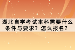湖北自學(xué)考試本科需要什么條件與要求？怎么報(bào)名？