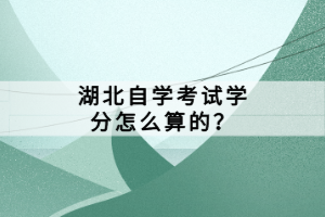 湖北自學考試學分怎么算的？