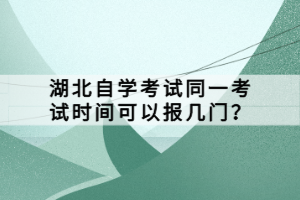 湖北自學(xué)考試同一考試時間可以報幾門？