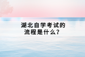 湖北自學(xué)考試的流程是什么？