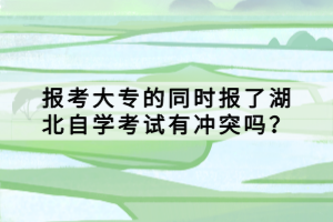 報(bào)考大專的同時(shí)報(bào)了湖北自學(xué)考試有沖突嗎？