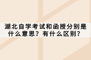 湖北自學(xué)考試和函授分別是什么意思？有什么區(qū)別？