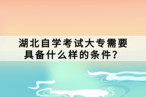 湖北自學(xué)考試大專需要具備什么樣的條件？