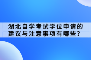 湖北自學考試學位申請的建議與注意事項有哪些？