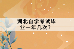 湖北自學考試畢業(yè)一年幾次？