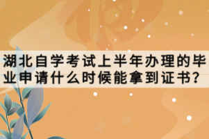 湖北自學考試上半年辦理的畢業(yè)申請什么時候能拿到證書？