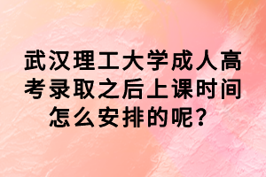 武漢理工大學成人高考錄取之后上課時間怎么安排的呢？