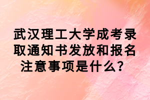 武漢理工大學成考錄取通知書發(fā)放和報名注意事項是什么？