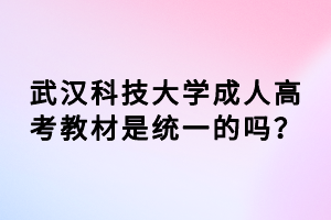 武漢科技大學(xué)成人高考教材是統(tǒng)一的嗎？