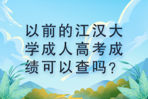 以前的江漢大學(xué)成人高考成績可以查嗎？