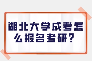 湖北大學(xué)成考怎么報(bào)名考研？