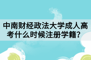 中南財(cái)經(jīng)政法大學(xué)成人高考什么時(shí)候注冊(cè)學(xué)籍？