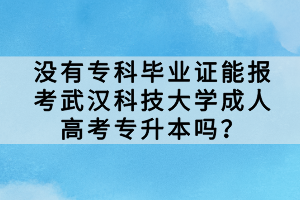 沒(méi)有專(zhuān)科畢業(yè)證能報(bào)考武漢科技大學(xué)成人高考專(zhuān)升本嗎？