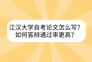 江漢大學(xué)自考論文怎么寫？如何答辯通過率更高？